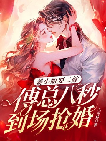 姜小姐要二嫁:傅总八秒到场抢婚全文免费阅读