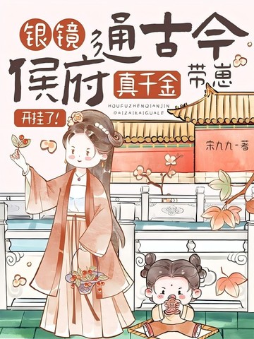 银镜通古今,侯府真千金带崽开挂了!全文免费阅读