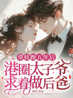 带娃跑五年后,港圈太子爷求着做后爸全文免费阅读
