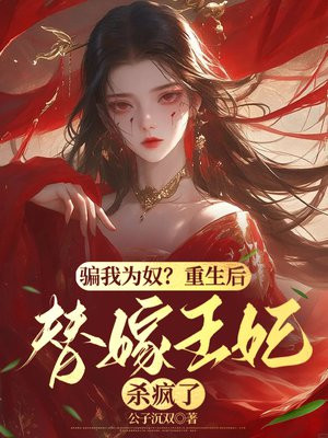 骗我为奴?重生后替嫁王妃杀疯了全文免费阅读