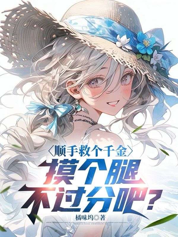 顺手救个千金,摸个腿不过分吧?全文免费阅读