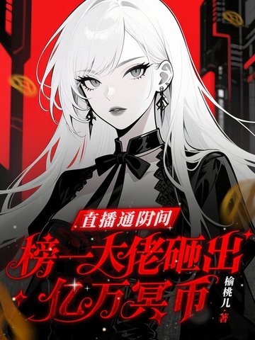 直播通阴间,榜一大佬砸出亿万冥币全文免费阅读